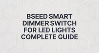 BSEED Smart Dimmer Switch for LED Lights Complete Guide