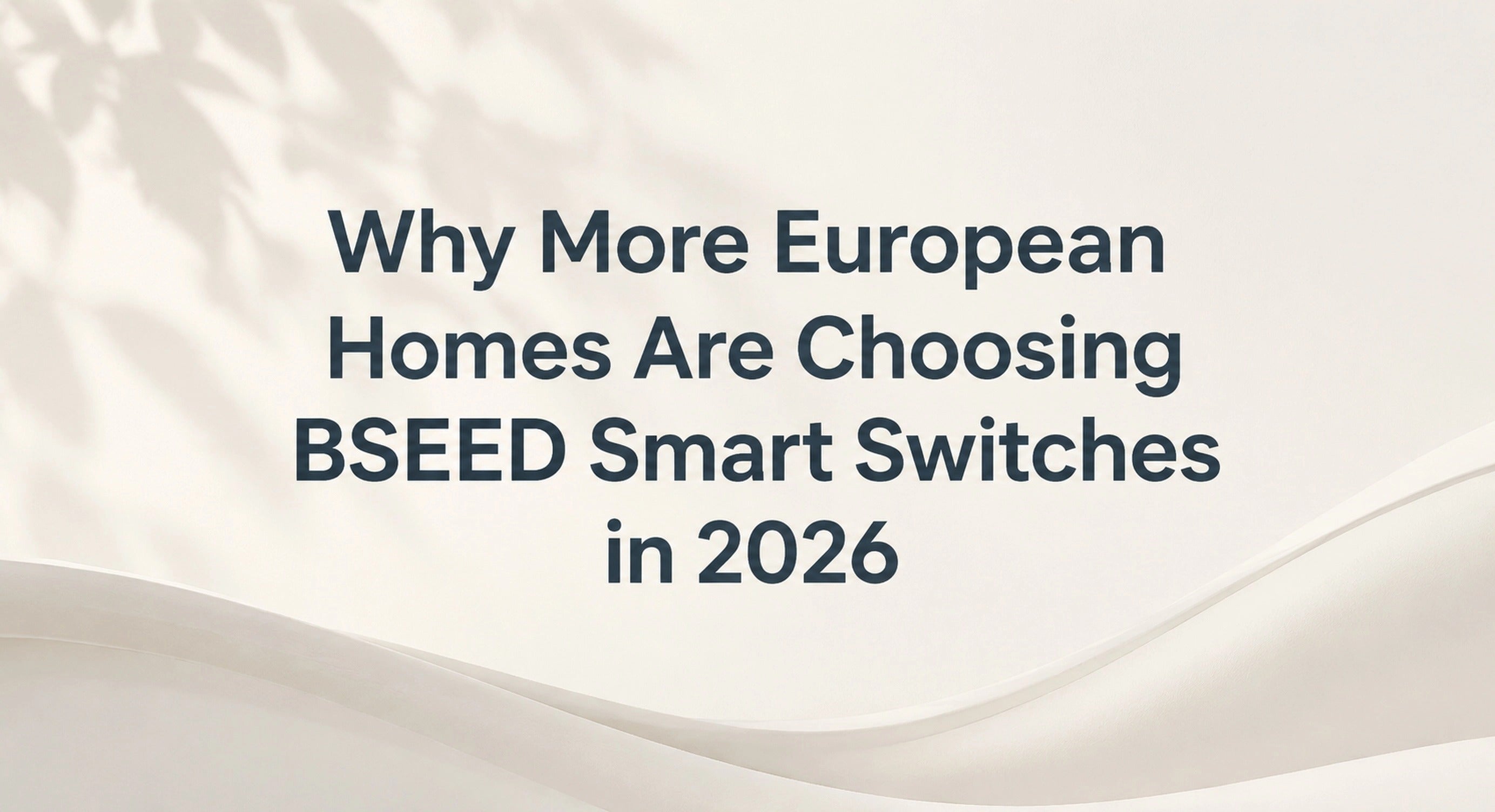 Why More European Homes Are Choosing BSEED Smart Switches in 2026