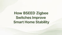 How BSEED Zigbee Switches Improve Smart Home Stability