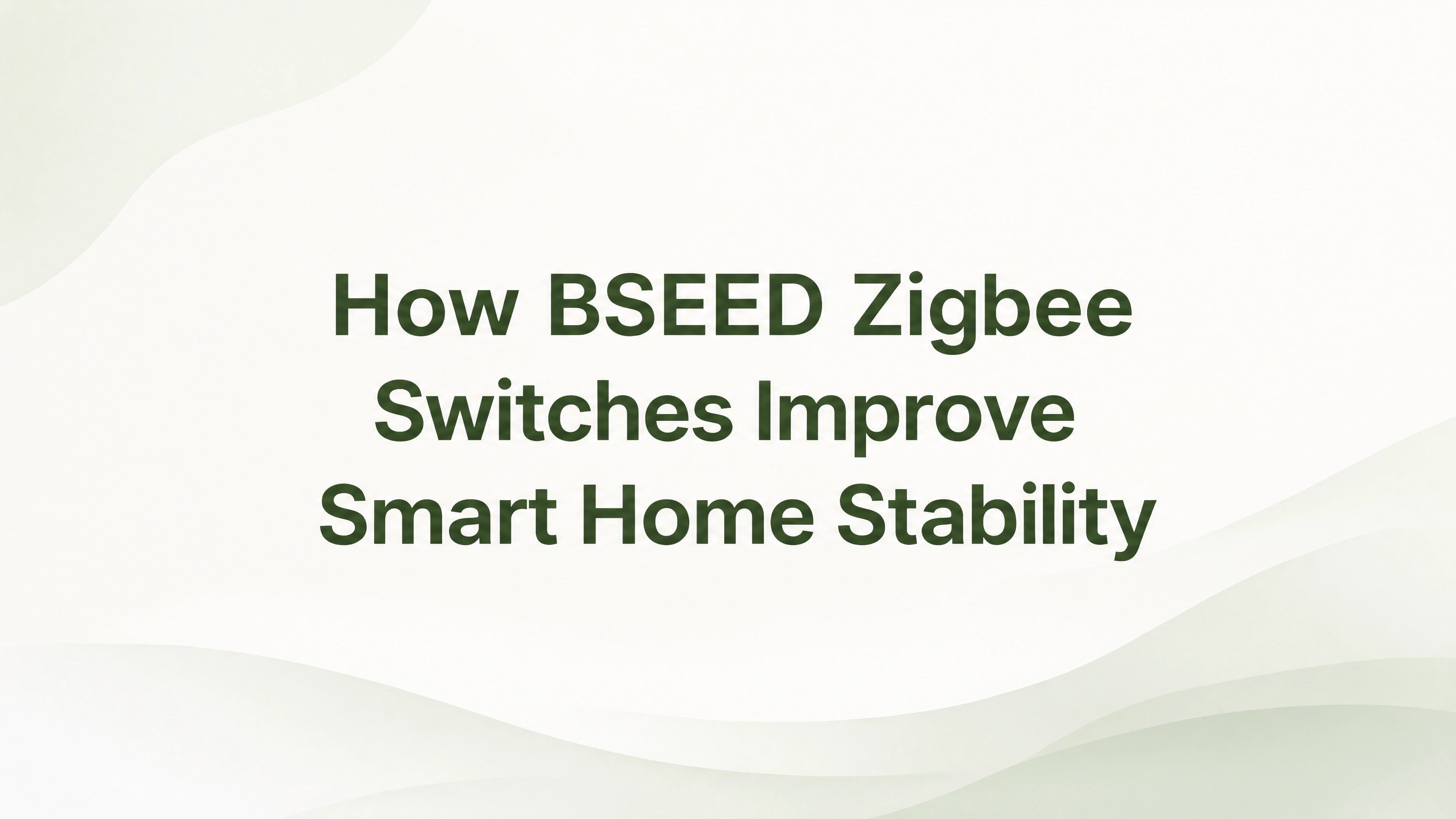 Wie BSEED Zigbee-Schalter die Stabilität Ihres Smart Homes verbessern
