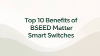 Top 10 Benefits of BSEED Matter Smart Switches