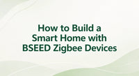 How to Build a Smart Home with BSEED Zigbee Devices
