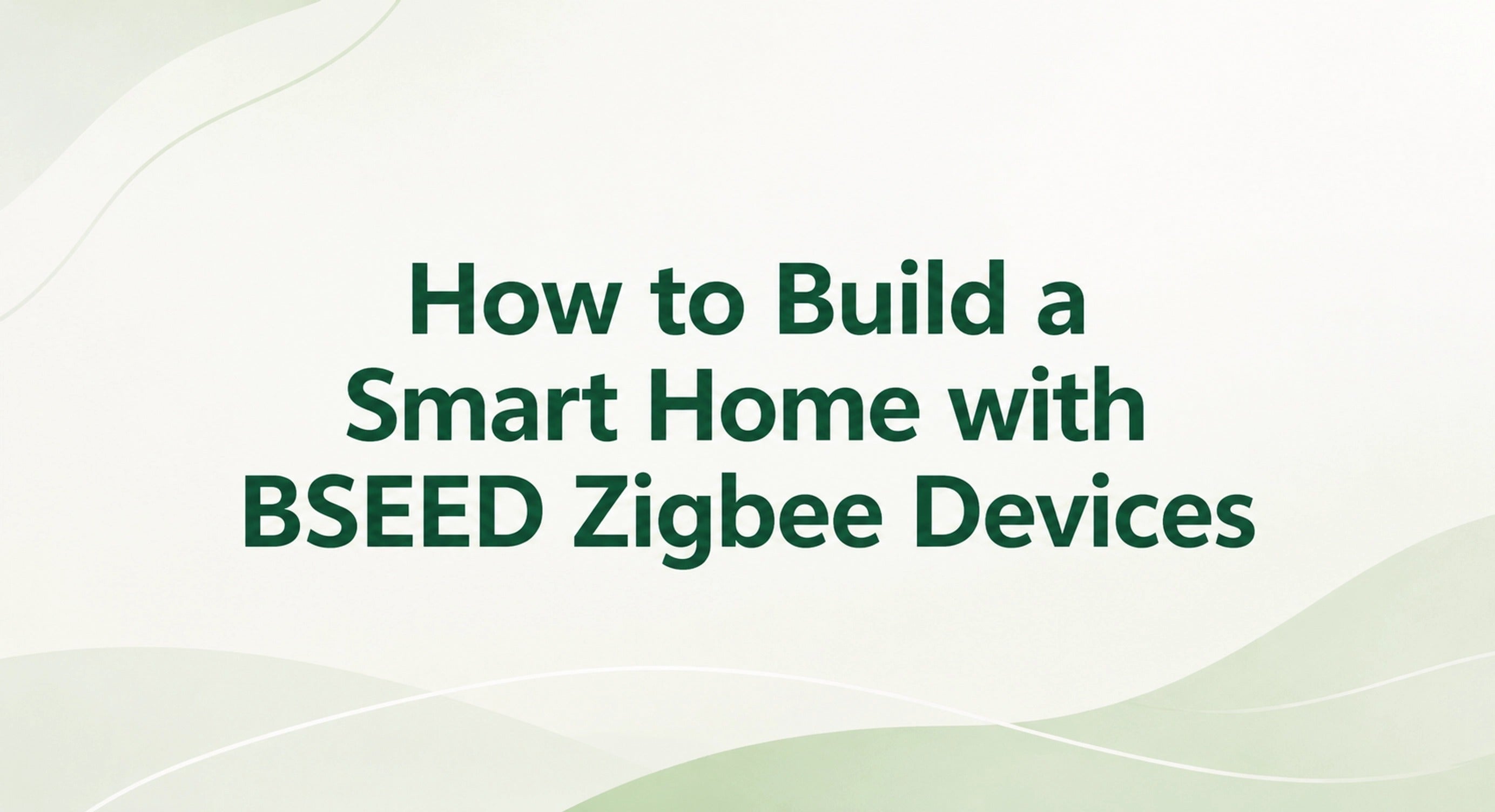 How to Build a Smart Home with BSEED Zigbee Devices