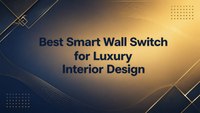 Best Smart Wall Switch for Luxury Interior Design