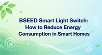 BSEED Smart Light Switch: How to Reduce Energy Consumption in Smart Homes
