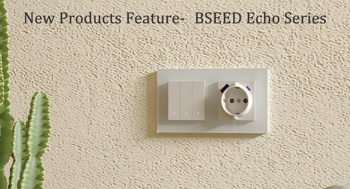 Les interrupteurs de la série BSEED Echo ont été améliorés avec un design plus fin, une sensibilité tactile accrue, une meilleure durabilité des composants internes et une installation simplifiée pour une expérience utilisateur plus fluide.